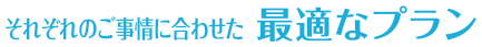 それぞれのご事情に合わせた最適なプラン