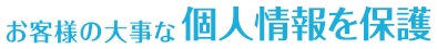 お客様の大事な個人情報を保護