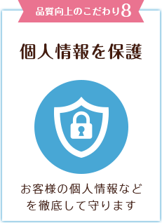 品質向上のこだわり8　個人情報を保護